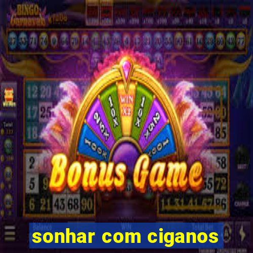 sonhar com ciganos